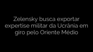 ​Zelensky busca exportar expertise militar da Ucrânia em giro pelo Oriente Médio 
